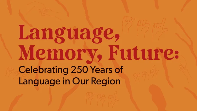 Language, Memory, Future: Celebrating 250 Years of Language in Our Region