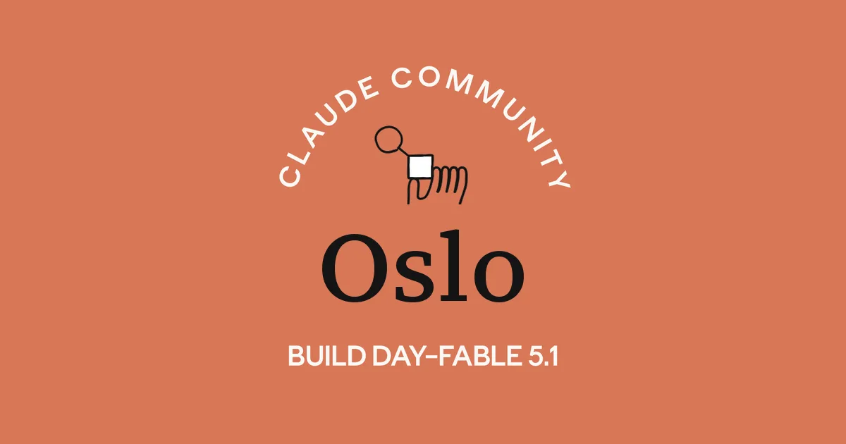 Claude Community Oslo | Fable 5.1 Build Day
