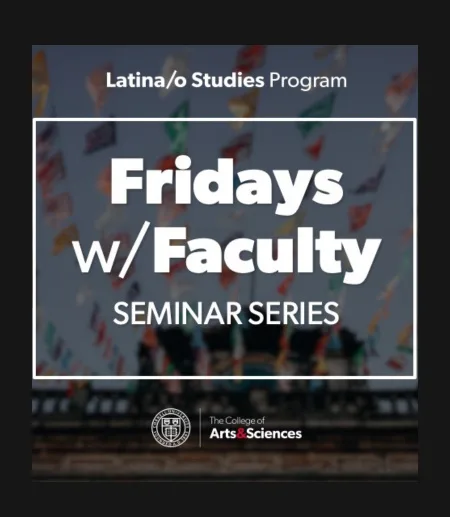 Latina/o Studies Fridays with Faculty luncheon seminar Fall 2026